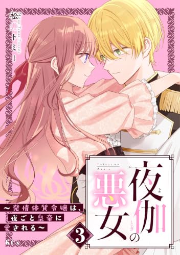夜伽の悪女 ～発情体質令嬢は、夜ごと皇帝に愛される～ 3巻