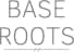 BASE ROOTS
