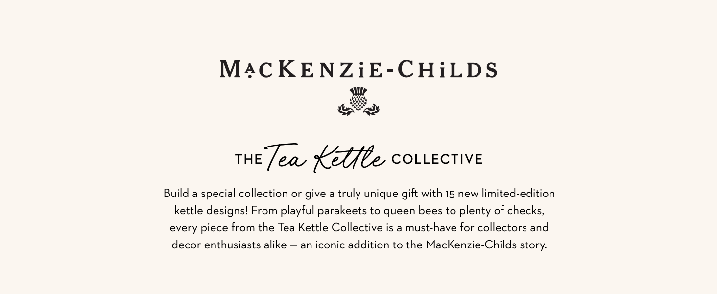 MacKenzie-Childs introducing the Tea Kettle Collective, 15 new styles.