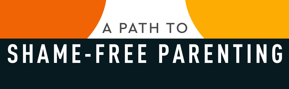 Copy: A Path to Shame-Free Parenting