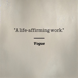 Vogue says A life-affirming work.