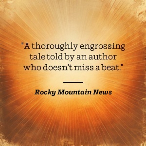 Rocky Mountain News says A thoroughly engrossing tale told by an author who doesn't miss a beat.