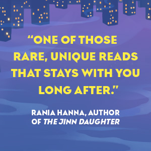 Rania Hanna says, “One of those rare, unique reads that stays with you long after.”