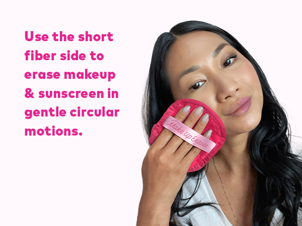 Use the short fiber side to erase makeup and sunscreen in gentle circular motions