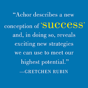 Gretchen Rubin says, “Achor describes a new conception of ‘success.’”