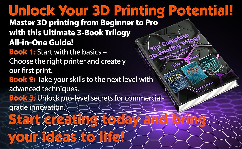 The Complete 3D Printing Trilogy 2025: From Beginner to Pro-Level Innovation 2 Unlock 3D Printing Potential! Master the basics, advanced techniques, and pro-level innovation!