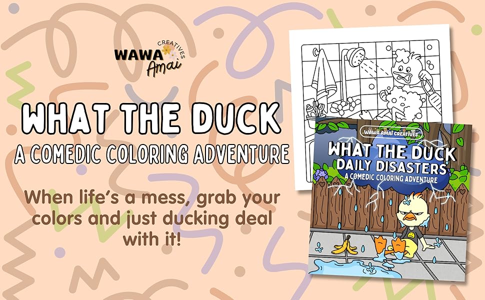 What The Duck. A comedic coloring adventure. When life's a mess just ducking deal with it.