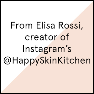 From Elisa Rossi, creator of Instagram's @HappySkinKitchen