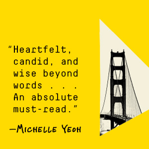 Michelle Yeoh says, “Heartfelt, candid, and wise beyond words…An absolute must-read.”