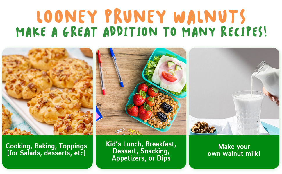 Looney Pruney, Walnuts. Cooking, baking, toppings, kid's lunch, dessert, dips, make your own milk.