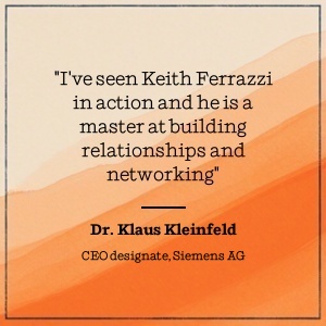 Dr. Klaus Kleinfeld praises Keith Ferrazzi's networking expertise