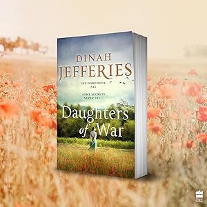 Daughters of War: the most spellbinding escapist historical fiction novel of WW2 France from the No. 1 Sunday Times bestseller (The Daughters of War, Book 1) 9 dinah jefferies