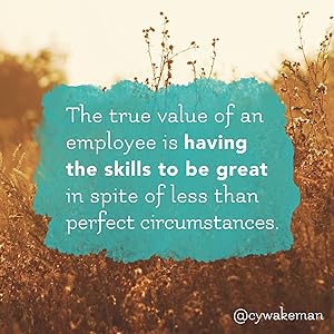 The true value of an employee is having the skills to be great in spite of circumstances.