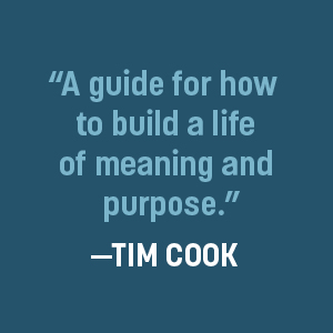 “A guide for how to build a life of meaning and purpose.”—Tim Cook