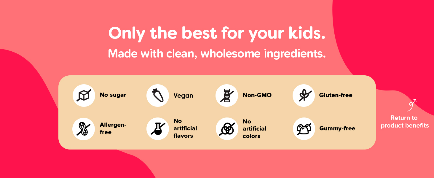 Non-GMO, vegan, sugar-free vitamins for kids. The wholesome alternative to gummy vitamins.
