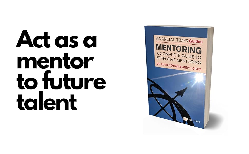 The Financial Times Guide to Mentoring: A Complete Guide to Effective Mentoring (The FT Guides) 3 FT Guide to Mentoring