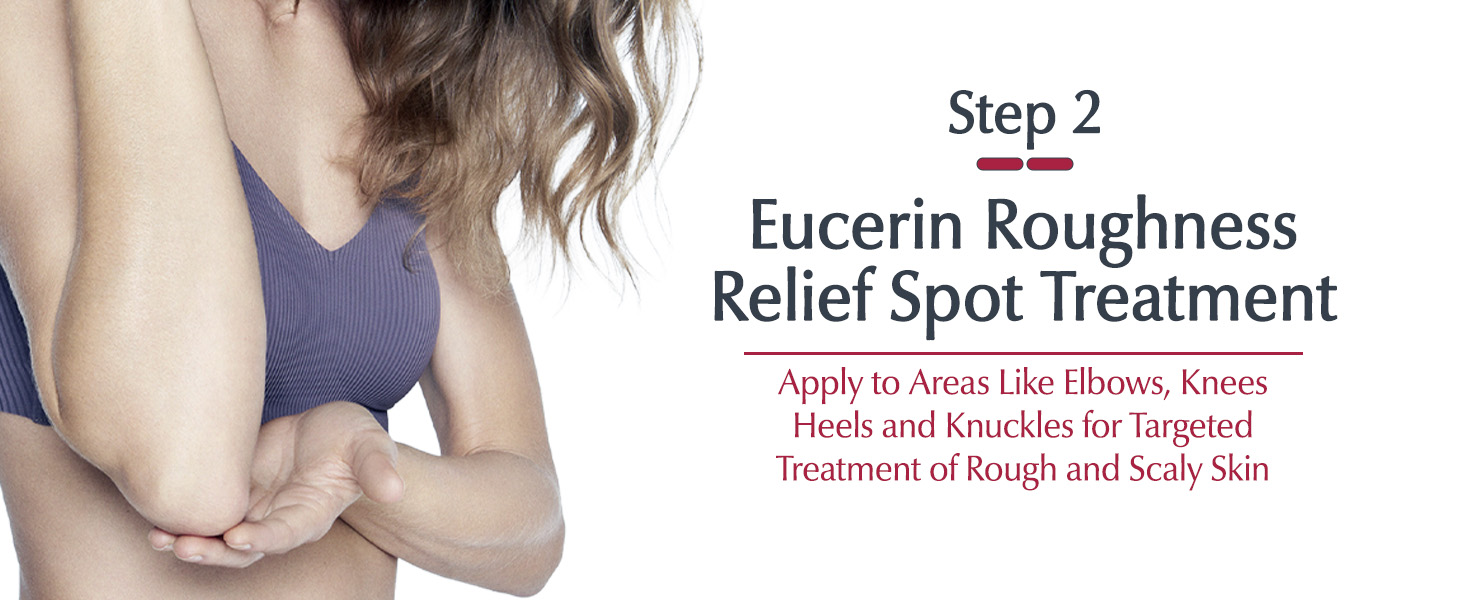 Step 2: Eucerin Roughness Relief Spot Treatment; apply for targeted treatment of rough skin