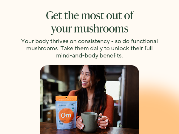 Take Om mushroom supplements daily to unlock their full mind-and-body benefits