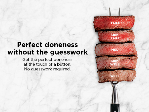 Perfect doneness without the guesswork Get the perfect doneness at the touch of a button