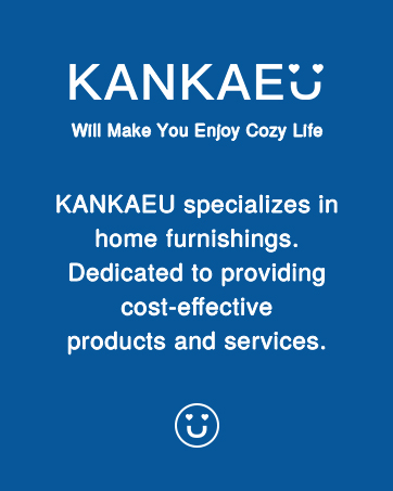 KANKAE specializes in home furnidhings. Dedicated to providing cost-effective products and services.