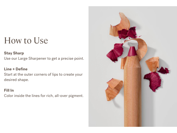 Sharpen, line lips starting from outer corners, and fill in for deep, all-over pigment.