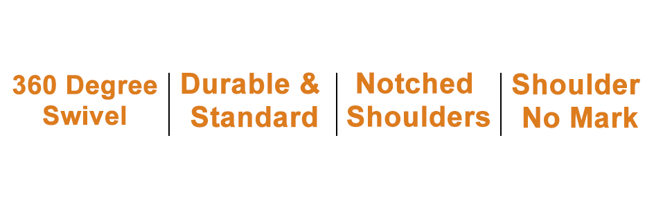 360 Degee Swivel Durable & Standard Notched Shoulders Shoulder No Mark