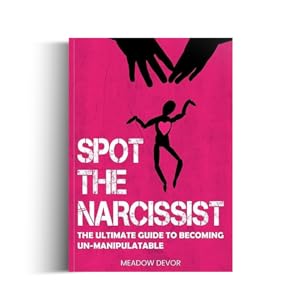 Spot the Narcissist: The Ultimate Guide to Becoming Un-Manipulatable