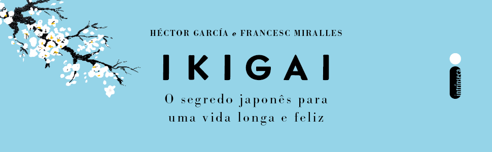 Ikigai; Héctor García; Francesc Miralles; Editora Intrínseca