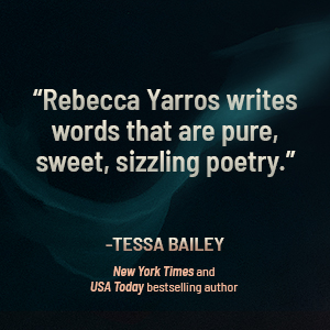 "Rebecca Yarros écrit des mots qui sont de la poésie pure, douce et grésillante." Tessa Bailey