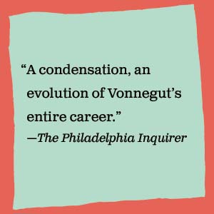 The Philadelphia Inquirer says, “A condensation, an evolution of Vonnegut’s entire career.”