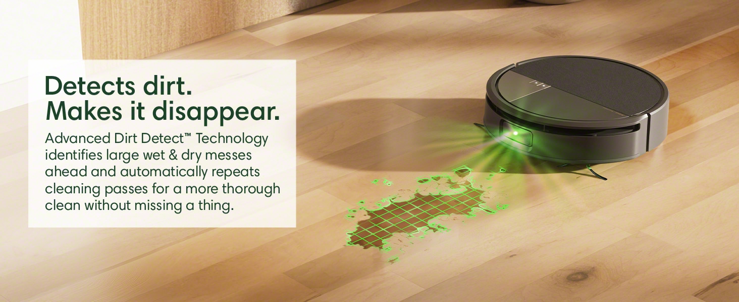 Advanced Dirt Detect identify large wet &amp; dry messes &amp; repeats cleaning passes for a thorough clean