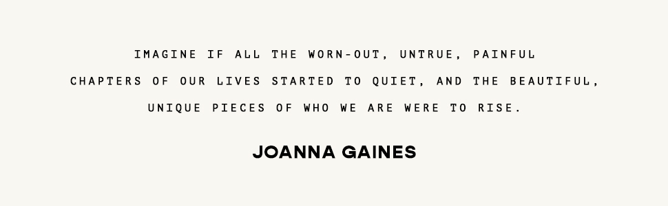 Joanna Gaines: Imagine if all the worn-out, untrue, painful chapters of our lives started to quiet.