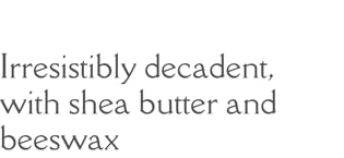 With Shea Butter and Beeswax