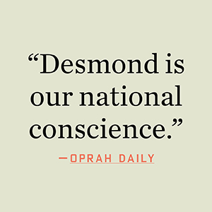 Oprah Daily says, “Desmond is our national conscience.”