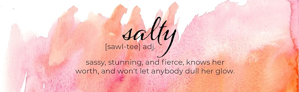 salty - sassy, stunning, and fierce, knows her worth, and won't let anybody dull her glow.
