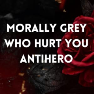 Morally Grey Who Hurt You Antihero