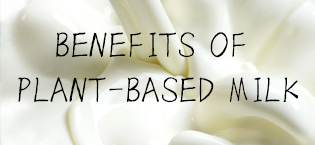 BENEFITS OF PLANT-BASED MILK