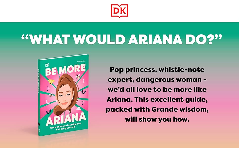Be More Ariana Grande: Fierce Advice on Breaking Free and Being Yourself Be More Ariana
