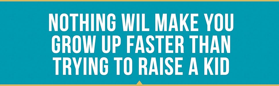 image with quote "nothing will make you grow up faster than trying to raise a kid."