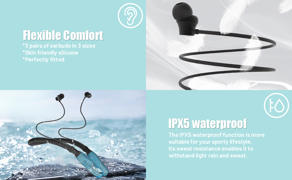 Flexible comfort and IPX5 waterproof
