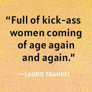 Frankel says full of kick-ass women coming of age again and again.