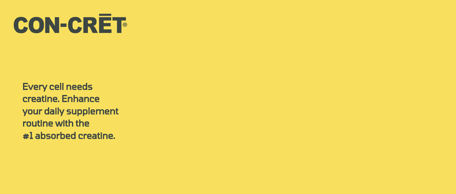 Con-cret. every cell needs creatine.