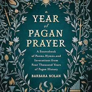 A Year Of Pagan Prayer A Sourcebook Of Poems Hymns And Invocations From Four Thousand Years Of Pagan History Nolan Barbara 9780738768151 Amazon Com Books
