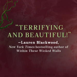 "Terrifying and beautiful!" -Lauren Blackwood, author of Within These Wicked Walls
