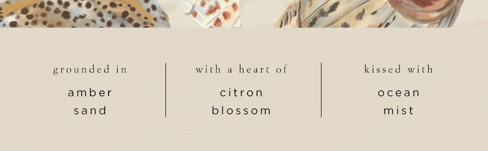 grounded in amber sand, with a heart of citron blossom kissed with ocean mist