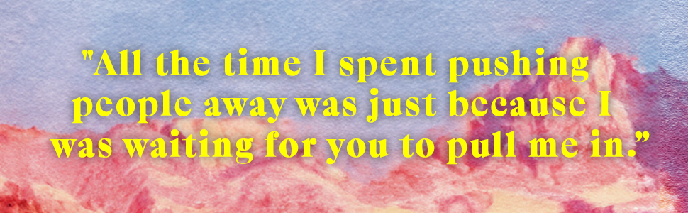 All the time I spent pushing people away was just because I was waiting for you to pull me in.