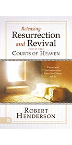 Releasing Resurrection and Revival from the Courts of Heaven Robert Henderson