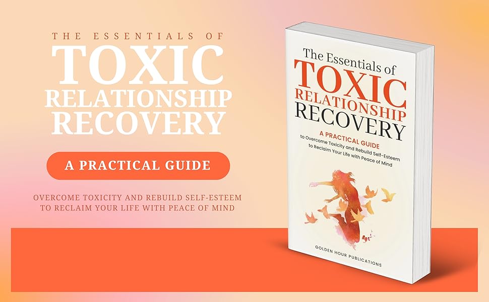 Toxic Relationships, practical guide, toxicity, self-estreem, peace of mind