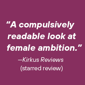 “A compulsively readable look at female ambition,” says Kirkus Reviews