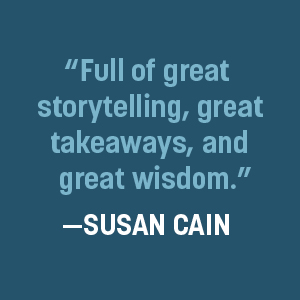“Full of great storytelling, takeaways, and wisdom.” – Susan Cain